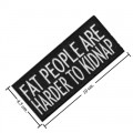 Fat People Are Harder To Kidnap Embroidered Sew On Patch